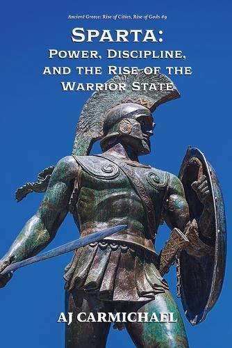 Sparta: Power, Discipline, and the Rise of the Warrior State