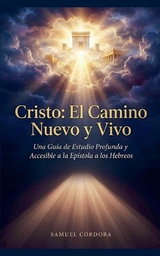 Cristo: El Camino Nuevo y Vivo - Una Guía de Estudio Profunda y Accesible a la Epístola a los Hebreos
