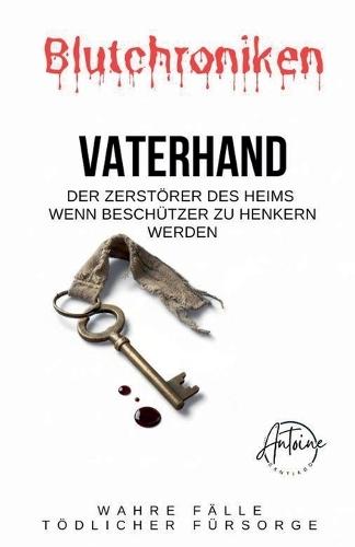 BLUTCHRONIKEN VATERHAND Der Zerstörer des Heims Wenn Beschützer zu Henkern werden.