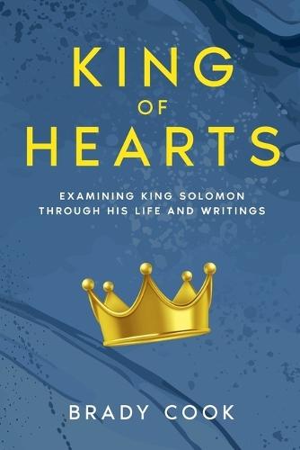 King of Hearts: Examining King Solomon Through His Life and Writings