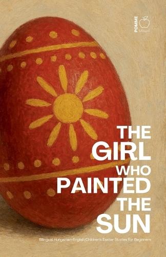 The Girl Who Painted the Sun: Bilingual Hungarian-English Children's Easter Stories for Beginners
