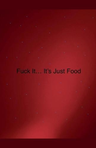 Fuck it... It's Just Food