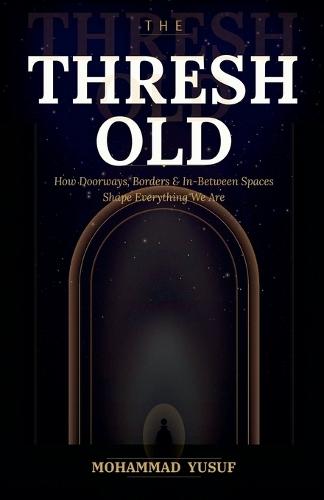 The Threshold: How Doorways, Borders, and In-Between Spaces Shape Everything We Are