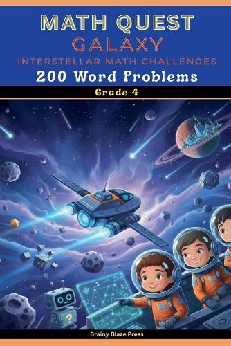 Math Quest - Galaxy - Interstellar Math Challenges - 200 Word Problems - Grade 4: A Narrative Space Adventure Guide for Mastering Large Numbers, Estimation, and Geometry (Ages 8-11)