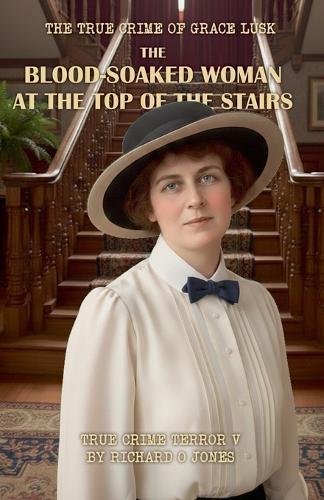 The Blood-Soaked Woman at the Top of the Stairs: The True Crime of Grace Lusk
