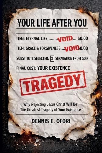 Your Life Afer You: Why Rejecting Jesus Christ Will Be Your Greatest Tragedy of Existence