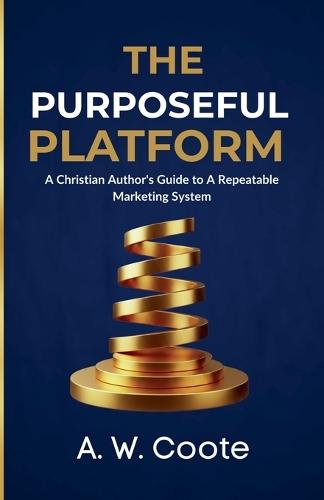 The Purposeful Platform: A Christian Author's Guide to Authentic Book Marketing