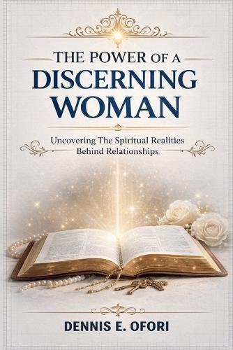 The Power of a Discerning Woman: Uncovering The Spiritual Realities Behind Relationships""