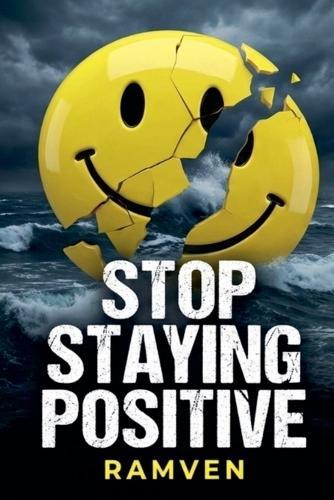 Stop Staying Positive - The Case for Being Honestly Not Okay.