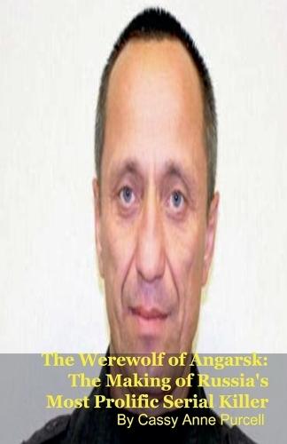 The Werewolf of Angarsk: The Making of Russia's Most Prolific Serial Killer