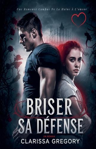 Briser Sa Défense: Une Romance Campus De La Haine À L'amour
