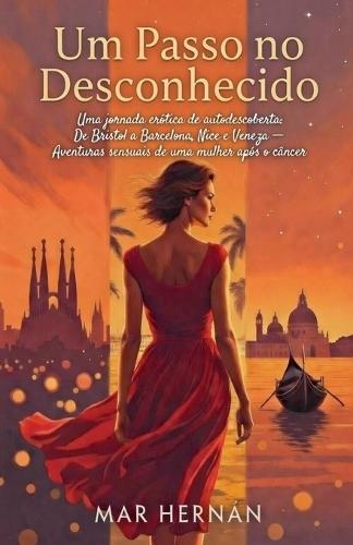 Um Passo no Desconhecido: Uma jornada erótica de autodescoberta: De Bristol a Barcelona, Nice e Veneza - Aventuras sensuais de uma mulher após o câncer