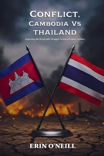 Conflict, Cambodia Vs Thailand: Exposing the Desperate Struggle to Deny Khmer Culture