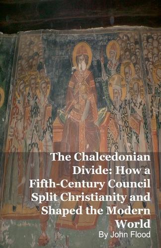 The Chalcedonian Divide: How a Fifth-Century Council Split Christianity and Shaped the Modern World