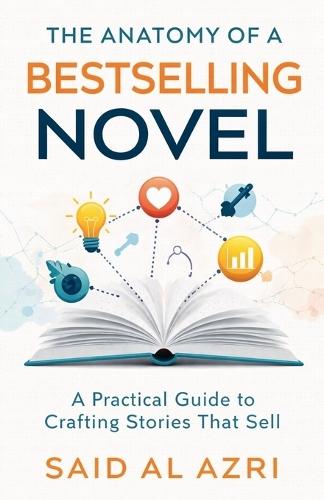 The Anatomy of a Bestselling Novel: A Practical Guide to Crafting Stories That Sell