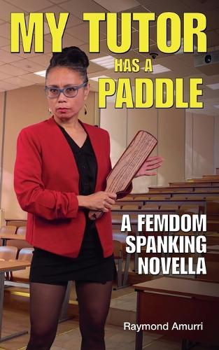 My Tutor Has a Paddle: A FemDom Spanking Novella