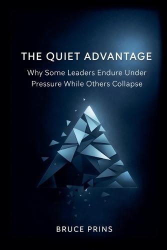 The Quiet Advantage - Why Some Leaders Endure Under Pressure While Others Collapse