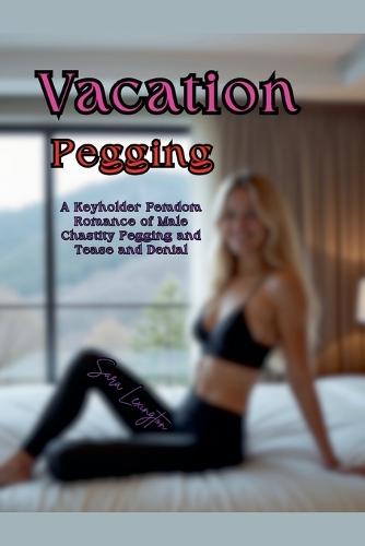 Vacation Pegging: A Keyholder Femdom Romance of Male Chastity Pegging and Tease and Denial