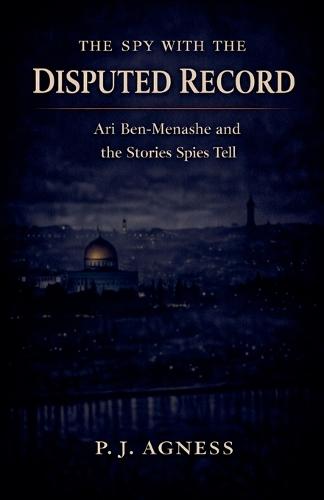 The Spy with the Disputed Record: Ari Ben-Menashe and the Stories Spies Tell