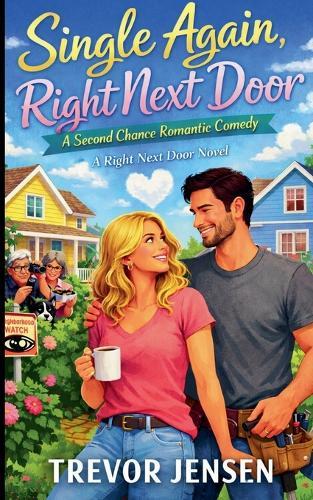 Single Again, Right Next Door: A Second Chance Romantic Comedy