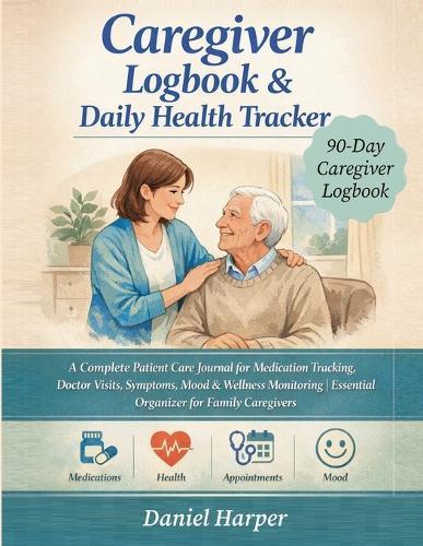 Caregiver Logbook & Daily Health Tracker -A 90-Day Caregiver Logbook.