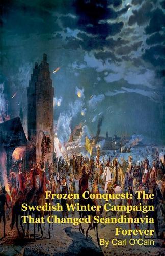 Frozen Conquest: The Swedish Winter Campaign That Changed Scandinavia Forever