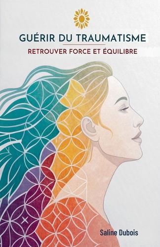 Guérir Du Traumatisme: Retrouver Force Et Équilibre