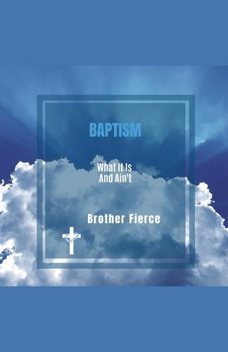 Baptism. What It Is and Ain't