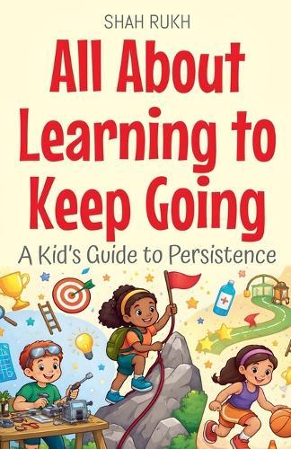 All About Learning to Keep Going: A Kid's Guide to Persistence