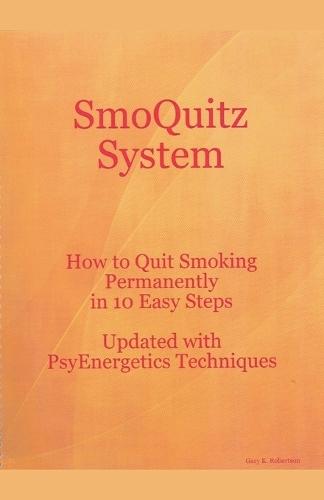 SmoQuitz System How to Quit Smoking Permanently in 10 Easy Steps Updated with Psyenergetics Techniques