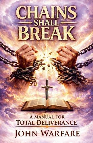 Chains Shall Break: A Manual For Deliverance