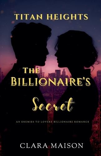 The Billionaire's Secret: An Enemies to Lovers Billionaire Romance