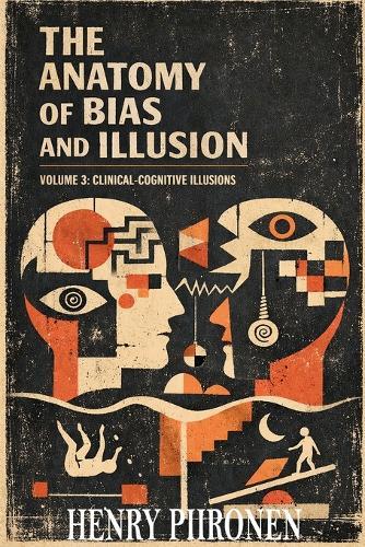 The Anatomy of Bias and Illusion, Volume 3: Clinical-Cognitive Illusions