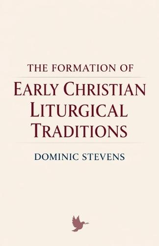 The Formation of Early Christian Liturgical Traditions