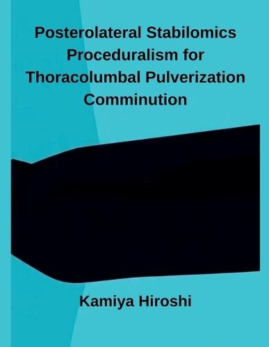 Posterolateral Stabilomics Proceduralism for Thoracolumbal Pulverization Comminution