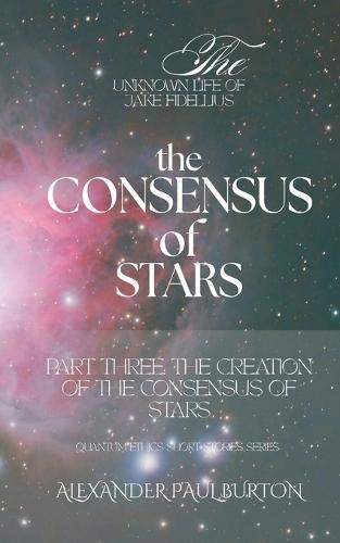 The Unknown Life of Jake Fidellius: The Consensus of Stars: Part Three: The Creation of the Consensus of Stars