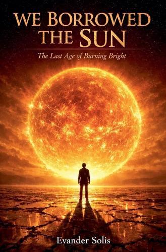 We Borrowed the Sun: The Last Age of Burning Bright