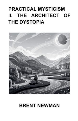 Practical Mysticism II. The Architect of The Dystopia