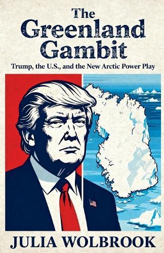 The Greenland Gambit Trump, the U.S., and the New Arctic Power Play