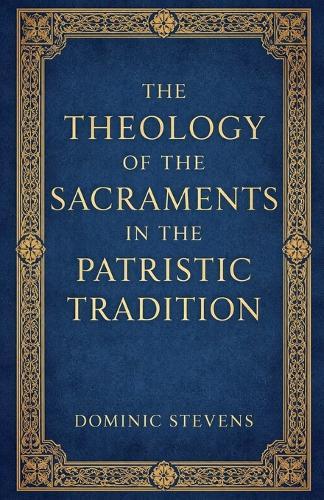 The Theology of the Sacraments in the Patristic Tradition