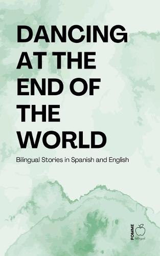 Dancing at the End of the World: Bilingual Stories in Spanish and English