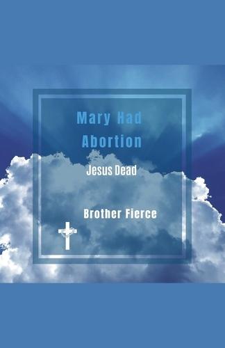 Mary Had Abortion. Jesus Dead
