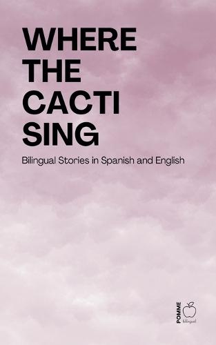 Where the Cacti Sing: Bilingual Stories in Spanish and English