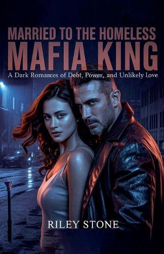 Married to the Homeless Mafia King: A Dark Romance of Debt, Power, and Unlikely Love