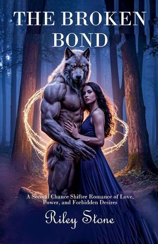 The Broken Bond: A Second Chance Shifter Romance of Love, Power, and Forbidden Desires