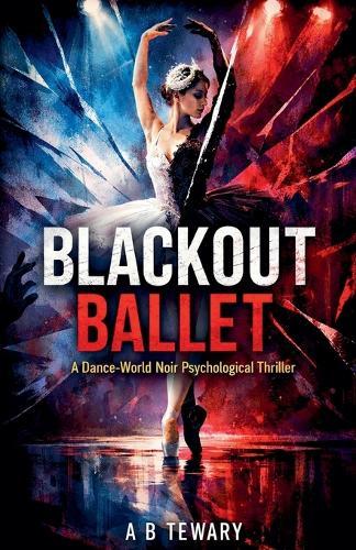 Blackout Ballet: A Dance-World Noir Psychological Thriller