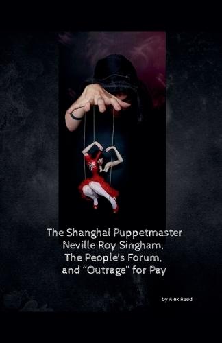 The Shanghai Puppet Master Neville Roy Singham, The People's Forum, and ""Outrage"" for Pay