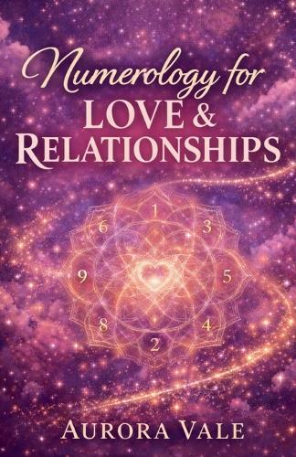 Numerology for Love & Relationships: A Guide to Soulmate Compatibility, Dating with Purpose, and Building a Lasting Marriage.