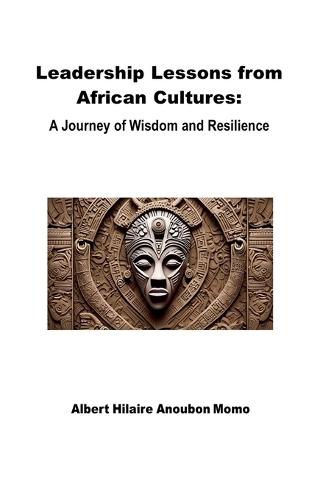 Leadership Lessons from African Cultures: A Journey of Wisdom and Resilience