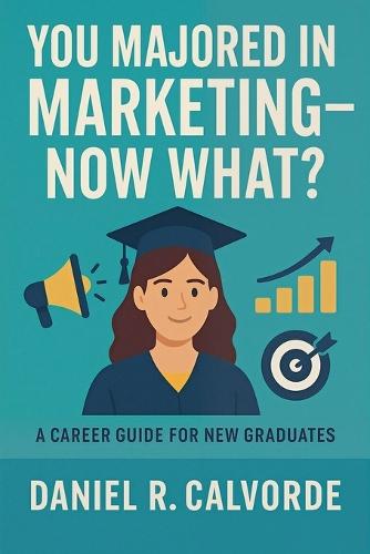You Majored in Marketing. Now What? A Career Guide for New Graduates